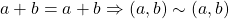 a+b=a+b\Rightarrow(a, b)\sim (a, b)