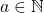 a\in\mathbb{N}