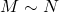 M\sim N