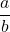 \dfrac{a}{b}