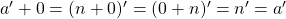 a'+0=(n+0)'=(0+n)'=n'=a'