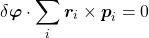 \begin{equation*} \delta\boldsymbol{\varphi}\cdot\sum_i\boldsymbol{r}_i\times\boldsymbol{p}_i=0 \end{equation*}