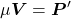 \mu\boldsymbol{V}=\boldsymbol{P}'