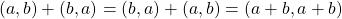\[(a, b)+(b, a)=(b, a)+(a, b)=(a+b, a+b)\]