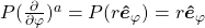 P(\frac{\partial}{\partial\varphi})^a=P(r\boldsymbol{\hat{e}}_\varphi)=r\boldsymbol{\hat{e}}_\varphi