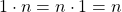 1\cdot n=n\cdot 1=n