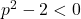 p^2-2<0