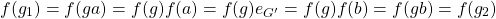 \[f(g_1)=f(ga)=f(g)f(a)=f(g)e_{G'}=f(g)f(b)=f(gb)=f(g_2)\]