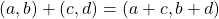\[(a, b)+(c, d)=(a+c, b+d)\]