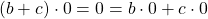 (b+c)\cdot0=0=b\cdot 0+c\cdot 0