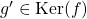 g'\in \mathrm{Ker}(f)