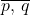\overline{p,\,q}