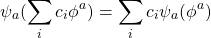\begin{equation*} \psi_a(\sum_ic_i\phi^a)=\sum_ic_i\psi_a(\phi^a) \end{equation*}