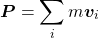 \begin{equation*} \boldsymbol{P}=\sum_im\boldsymbol{v}_i \end{equation*}
