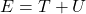 E=T+U