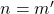 n=m'