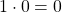 1\cdot 0=0