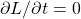 \partial L/\partial t=0