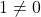 1\neq0