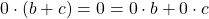 0\cdot(b+c)=0=0\cdot b+0\cdot c