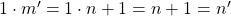 1\cdot m'=1\cdot n+1=n+1=n'