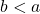 b<a