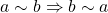 a\sim b\Rightarrow b\sim a