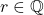 \exist r\in\mathbb{Q}