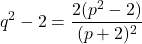 \begin{equation*} q^2-2=\frac{2(p^2-2)}{(p+2)^2}\end{equation*}