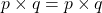 p\times q=p\times q
