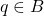 q\in B