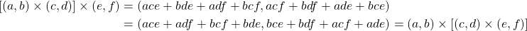 \begin{align*}[(a, b)\times(c, d)]\times(e, f)&=(ace+bde+adf+bcf, acf+bdf+ade+bce)\\&=(ace+adf+bcf+bde, bce+bdf+acf+ade)=(a, b)\times[(c, d)\times(e, f)]\end{align*}