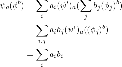 \begin{equation*} \begin{split} \psi_a(\phi^b) & =\sum_ia_i(\psi^i)_a(\sum_jb_j(\phi_j)^b) \\ & =\sum_{i,j}a_ib_j(\psi^i)_a((\phi_j)^b)\\ & =\sum_ia_ib_i\\ \end{split} \end{equation*}