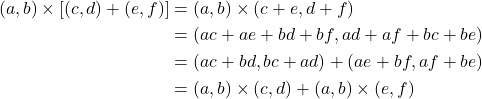 \begin{align*}(a, b)\times[(c, d)+(e, f)]&=(a, b)\times(c+e, d+f)\\&=(ac+ae+bd+bf, ad+af+bc+be) \\& =(ac+bd, bc+ad)+(ae+bf, af+be) \\& =(a, b)\times(c,d)+(a, b)\times(e, f)\end{align*}