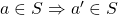 a\in S \Rightarrow a'\in S