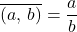 \overline{(a,\,b)}=\dfrac{a}{b}