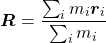 \begin{equation*} \boldsymbol{R}=\frac{\sum_im_i\boldsymbol{r}_i}{\sum_im_i}\end{equation*}