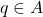q\in A