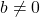 b\neq0