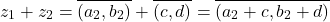 \[z_1+z_2=\overline{(a_2, b_2)}+\overline{(c, d)}=\overline{(a_2+c, b_2+d)}\]