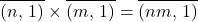 \begin{equation*}\overline{(n,\,1)}\times\overline{(m,\,1)}=\overline{(nm,\,1)}\end{equation*}