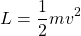 \begin{equation*} L=\frac{1}{2}mv^2 \end{equation*}