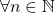 \forall n\in\mathbb{N}，