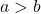 a>b