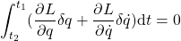 \begin{equation*} \int_{t_2}^{t_1}(\frac{\partial L}{\partial q}\delta q+\frac{\partial L}{\partial\dot{q}}\delta \dot{q})\mathrm{d}t=0 \end{equation*}