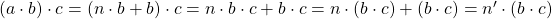 (a\cdot b)\cdot c=(n\cdot b+b)\cdot c=n\cdot b\cdot c+b\cdot c=n\cdot(b\cdot c)+(b\cdot c)=n'\cdot(b\cdot c)