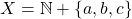 X=\mathbb{N}+\{a, b, c\}