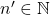 \exist n'\in\mathbb{N}