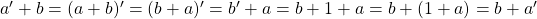 a'+b=(a+b)'=(b+a)'=b'+a=b+1+a=b+(1+a)=b+a'