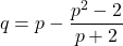 \begin{equation*} q=p-\frac{p^2-2}{p+2}\end{equation*}